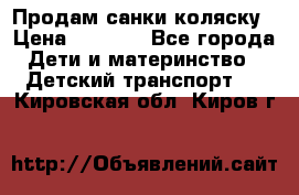 Продам санки коляску › Цена ­ 1 300 - Все города Дети и материнство » Детский транспорт   . Кировская обл.,Киров г.